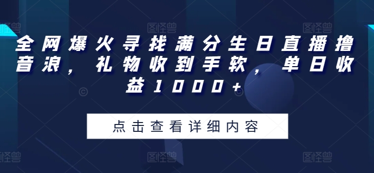 全网爆火寻找满分生日直播撸音浪，礼物收到手软，单日收益1000+