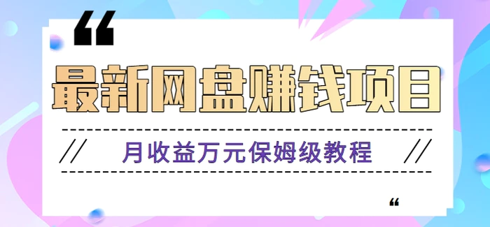 2024最新网盘赚钱项目，零成本零门槛月收益万元的保姆级教程【视频教程】