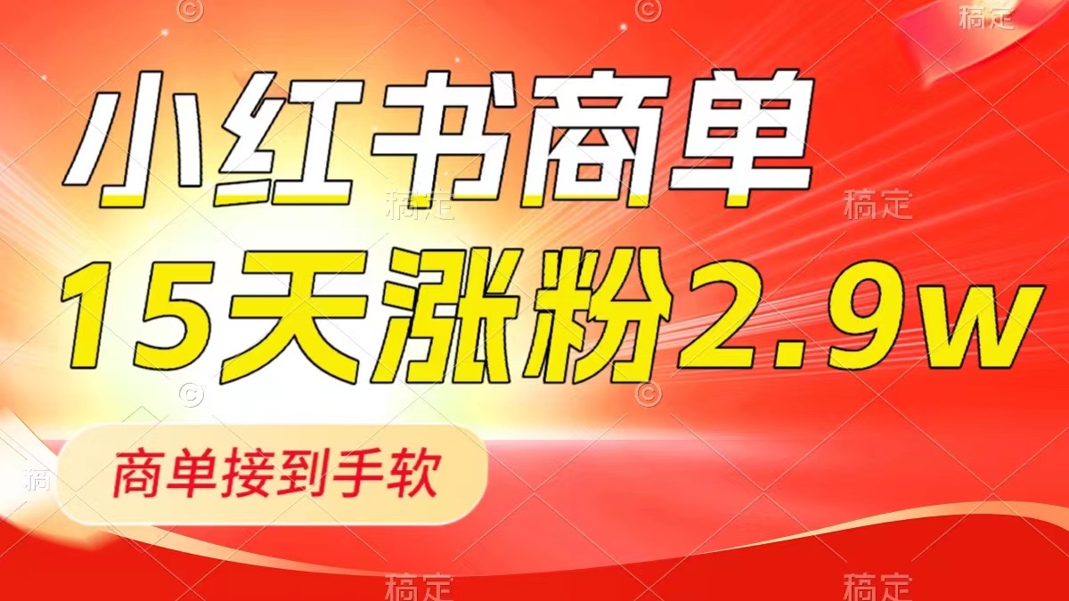 （8308期）小红书商单最新玩法，新号15天2.9w粉，商单接到手软，1分钟一篇笔记