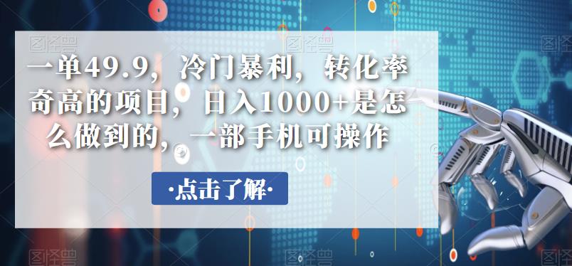 一单49.9，冷门暴利，转化率奇高的项目，日入1000+是怎么做到的，一部手机可操作