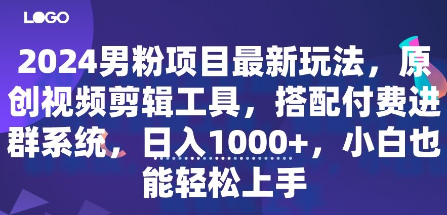 2024男粉项目最新玩法，原创视频剪辑工具，搭配付费进群系统，日入1000+，小白也能轻松上手