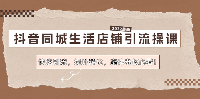 （4501期）抖音同城生活店铺引流操课：快速引流，提升转化，实体老板必看！