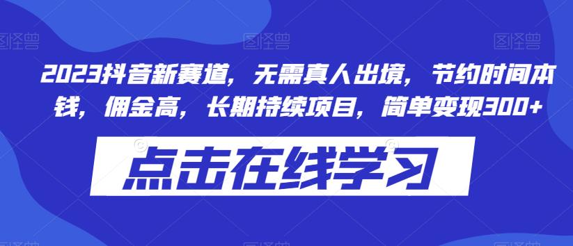 2023抖音新赛道，无需真人出境，节约时间本钱，佣金高，长期持续项目，简单变现300+