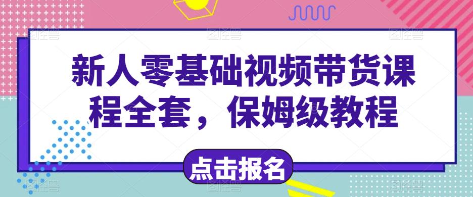 新人零基础短视频带货课程全套，保姆级教程