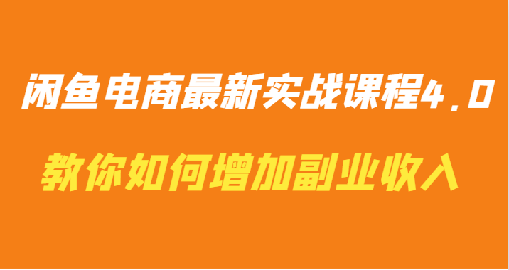 闲鱼电商最新实战课程4.0-教你如何快速增加副业收入