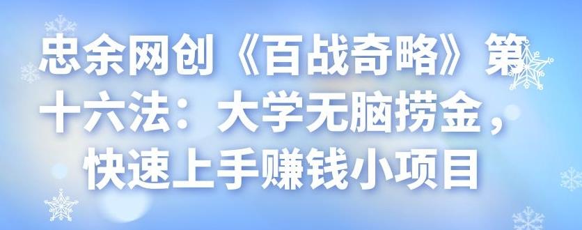 忠余网创《百战奇略》第十六法：大学无脑捞金，快速上手赚钱小项目