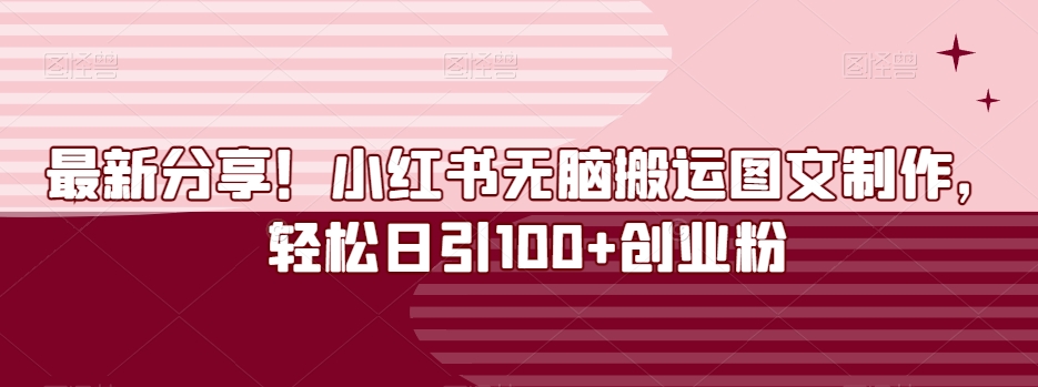 最新分享！小红书无脑搬运图文制作，轻松日引100+创业粉