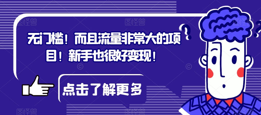 无门槛！而且流量非常大的项目！新手也很好变现！