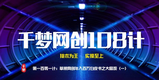 千梦网创108计101计：草根网创年入百万白皮书之大局观（一）