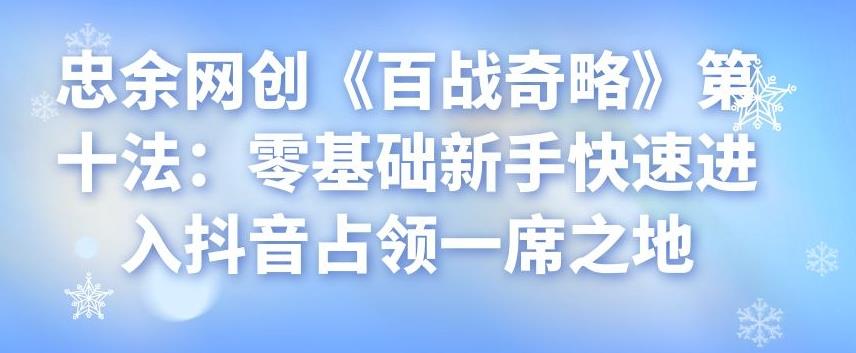 忠余网创《百战奇略》第十法：零基础新手快速进入抖音占领一席之地