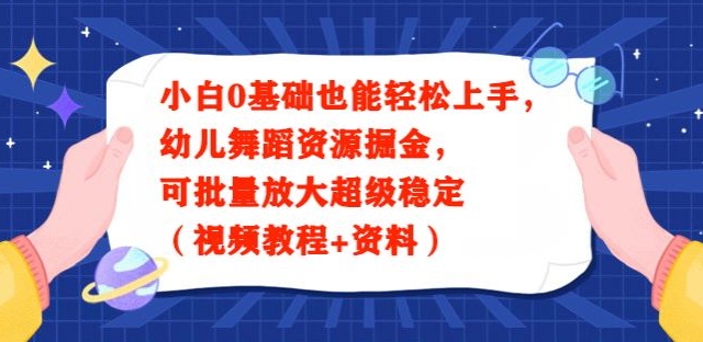 小白0基础也能轻松上手，幼儿舞蹈资源掘金，可批量放大超级稳定（视频教程+资料）