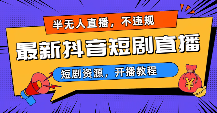 （6784期）最新抖音短剧半无人直播，不违规日入500+