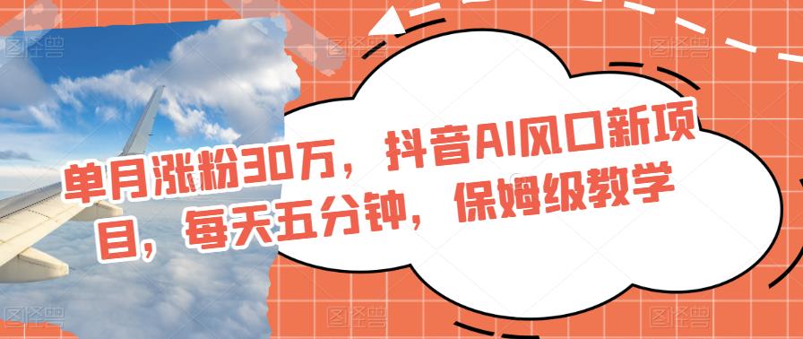 单月涨粉30万，抖音AI风口新项目，每天五分钟，保姆级教学