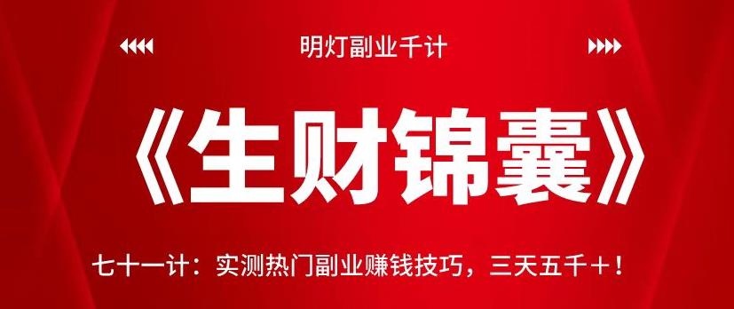 明灯副业千计—《生财锦囊》七十一计：实测热门副业赚钱技巧，三天五千＋！【视频课程】