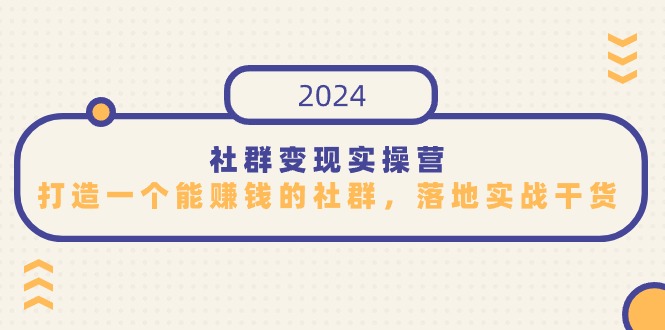 社群变现实操营，打造一个能赚钱的社群，落地实战干货，尤其适合知识变现