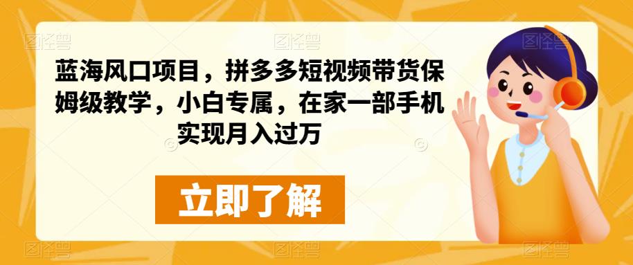 蓝海风口项目，拼多多短视频带货保姆级教学，小白专属，在家一部手机实现月入过万