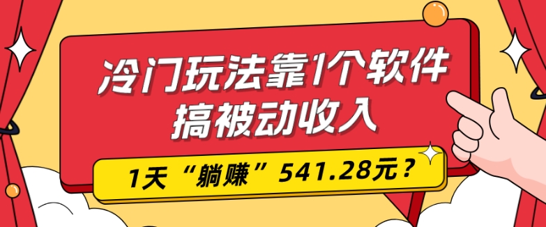 0基础可上手，冷门玩法靠1个软件搞被动收入，1天“躺赚”541.28元？