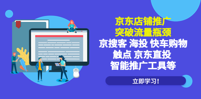 （5517期）京东店铺推广：突破流量瓶颈，京搜客海投快车购物触点京东直投智能推广工具