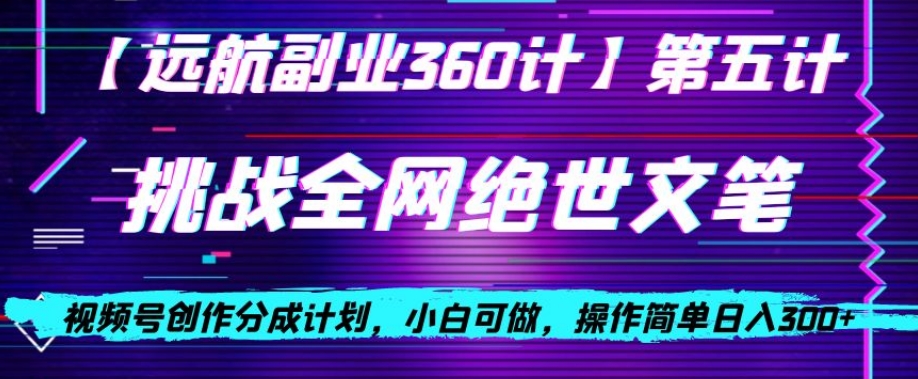 视频号创作分成之挑战全网绝世文笔，小白可做，操作简单日入300+【揭秘】