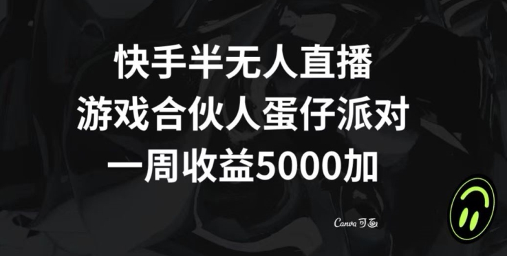 快手半无人直播，游戏合伙人蛋仔派对，一周收益5000+