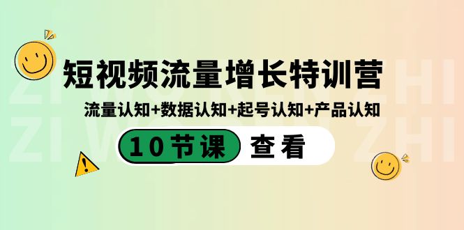 （8600期）短视频流量增长特训营：流量认知+数据认知+起号认知+产品认知（10节课）