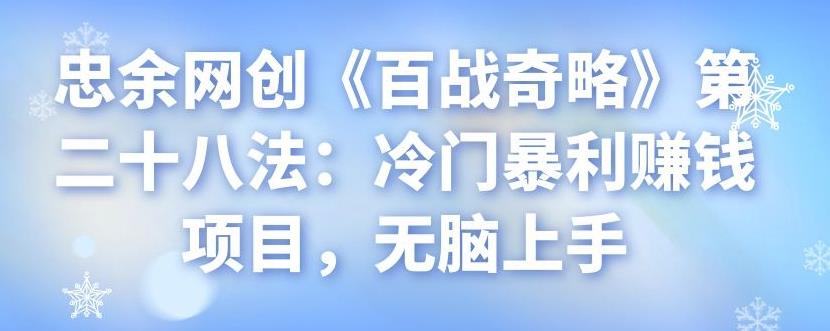 忠余网创《百战奇略》第二十八法：冷门暴利赚钱项目，无脑上手