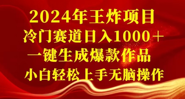 2024年王炸项目，冷门赛道日入1000＋，一键生成爆款作品，小白轻松上手无脑操作