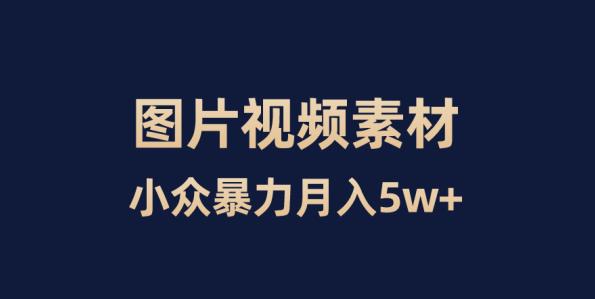 小众暴力，零成本，靠卖图片视频素材月入5W+