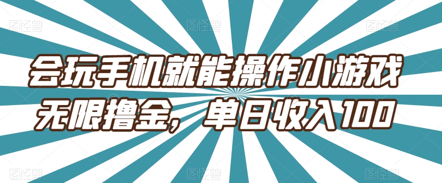 会玩手机就能操作小游戏无限撸金，单日收入100