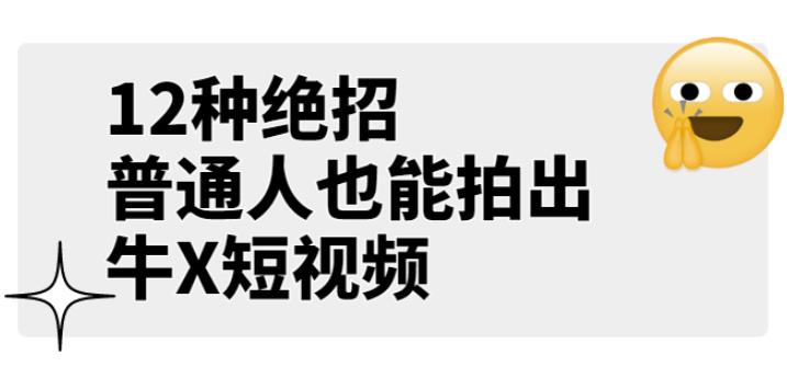 男儿国公众号付费文章《12种绝招，普通人也能拍出牛X短视频》