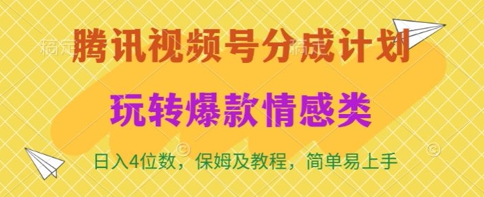 腾讯视频号轻松玩转火爆情感类，日入4位数，保姆级教程