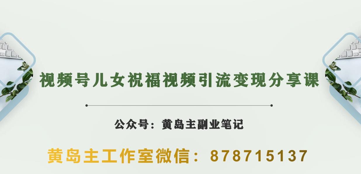 黄岛主·视频号儿女祝福视频引流变现分享课，银发经济新风囗【视频+素材】