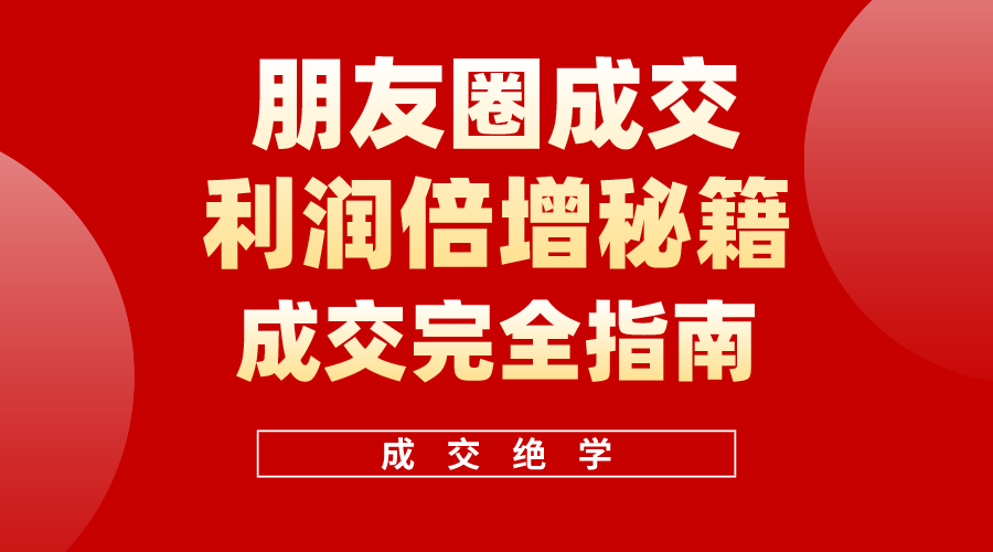 （10362期）利用朋友圈成交年入100万，朋友圈成交利润倍增秘籍