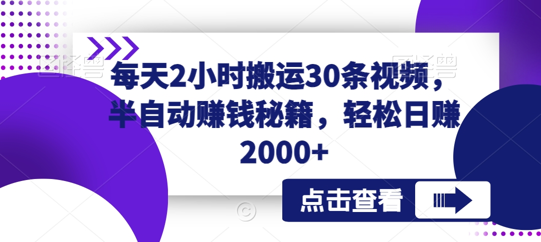 每天2小时搬运30条视频，半自动赚钱秘籍，轻松日赚2000+