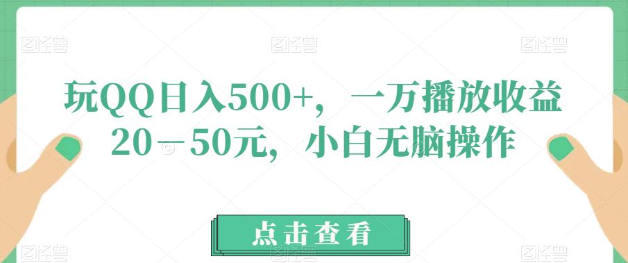 玩QQ日入500+，一万播放收益20－50元，小白无脑操作