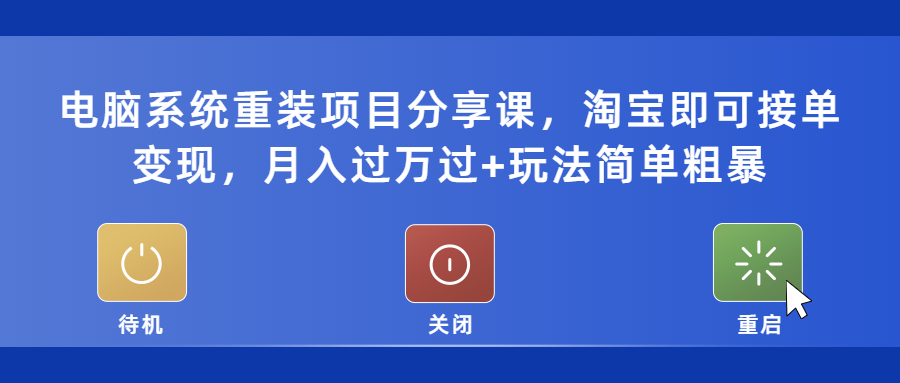 （5429期）电脑系统重装项目分享课，淘宝即可接单变现，月入过万过+玩法简单粗暴