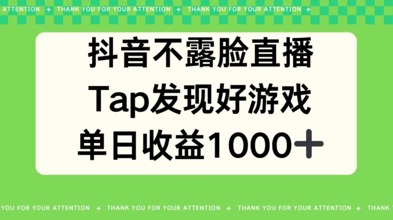 抖音不露脸直播，TAP发现好游戏推广，平均日入1000+