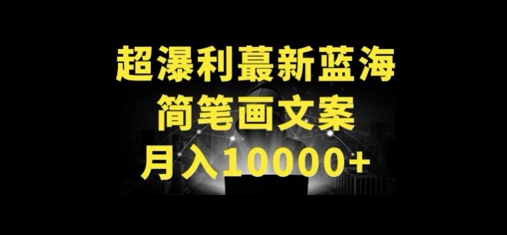 超暴利最新蓝海简笔画配加文案 月入10000+