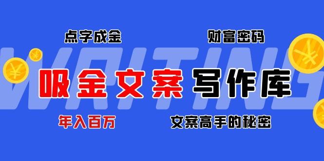 （4497期）吸金文案写作库：揭秘点字成金的财富密码，年入百万文案高手的秘密