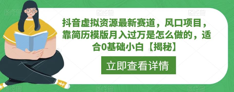 抖音虚拟资源最新赛道，风口项目，靠简历模版月入过万是怎么做的，适合0基础小白【揭秘】