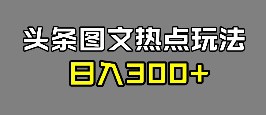 最新头条图文热点洗稿玩法，一天五篇，日入300+