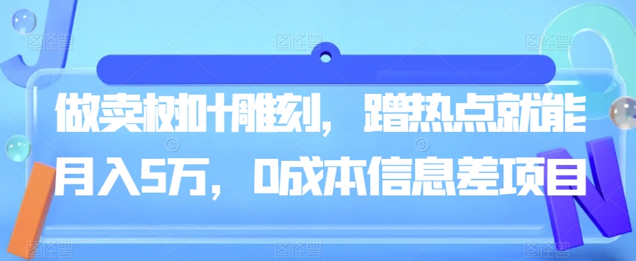 做卖树叶雕刻，蹭热点就能月入5万，0成本信息差项目