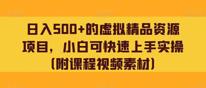 日入500+的虚拟精品资源项目，小白可快速上手实操（附课程视频素材）