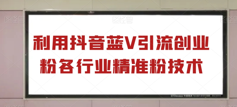 利用抖音蓝V引流创业粉各行业精准粉技术