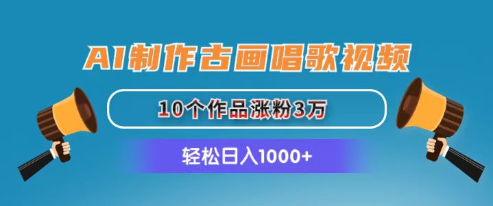 （11172期）AI制作古画唱歌视频，10个作品涨粉3万，日入1000+