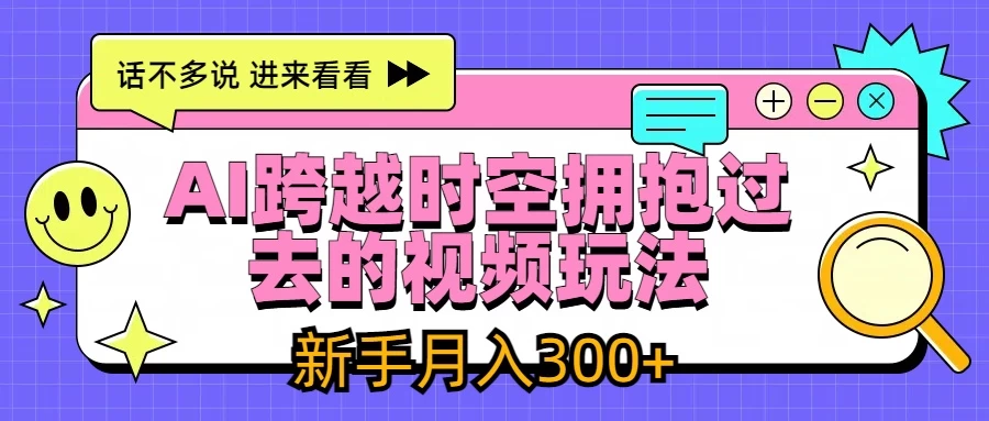 AI跨越时空拥抱过去视频玩法，最新AI玩法，新手月入300+