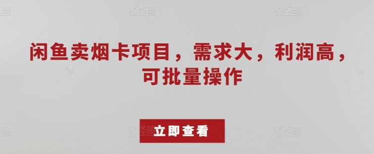 闲鱼卖烟卡项目，需求大，利润高，可批量操作