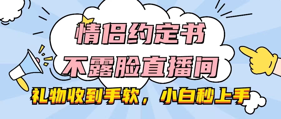 情侣约定书不露脸直播间，礼物收到手软，小白秒上手