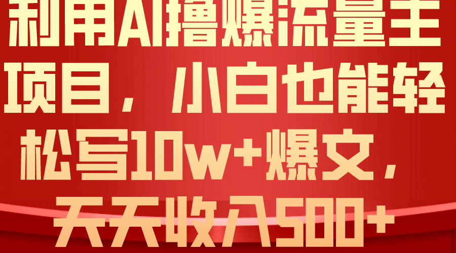 （10646期）利用 AI撸爆流量主收益，小白也能轻松写10W+爆款文章，轻松日入500+