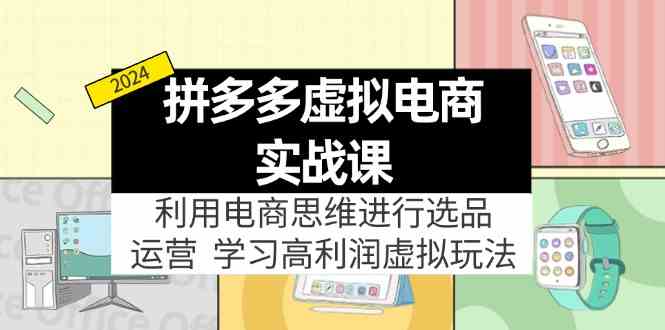 拼多多虚拟资源实战玩法：电商思维进行选品+运营，玩赚高利润虚拟产品！